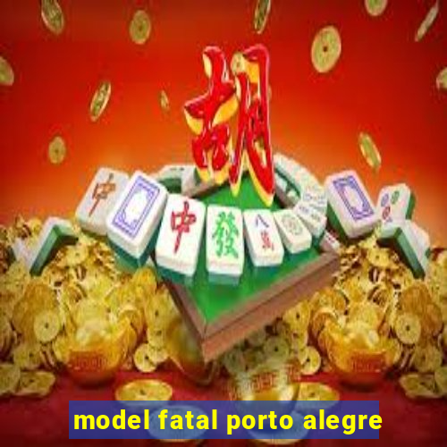 model fatal porto alegre